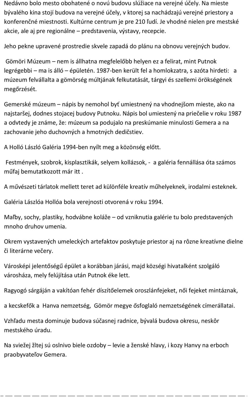 Jeho pekne upravené prostredie skvele zapadá do plánu na obnovu verejných budov. Gömöri Múzeum nem is állhatna megfelelőbb helyen ez a felirat, mint Putnok legrégebbi ma is álló épületén.