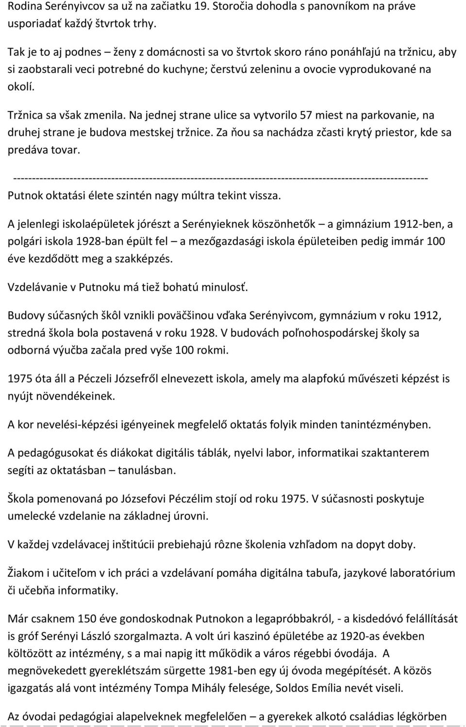 Tržnica sa však zmenila. Na jednej strane ulice sa vytvorilo 57 miest na parkovanie, na druhej strane je budova mestskej tržnice. Za ňou sa nachádza zčasti krytý priestor, kde sa predáva tovar.