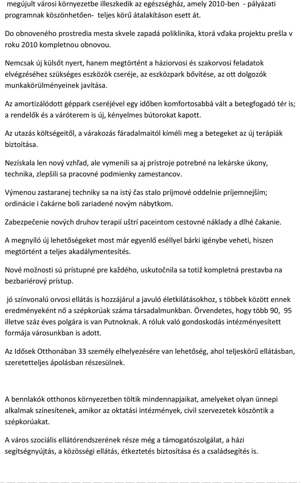 Nemcsak új külsőt nyert, hanem megtörtént a háziorvosi és szakorvosi feladatok elvégzéséhez szükséges eszközök cseréje, az eszközpark bővítése, az ott dolgozók munkakörülményeinek javítása.