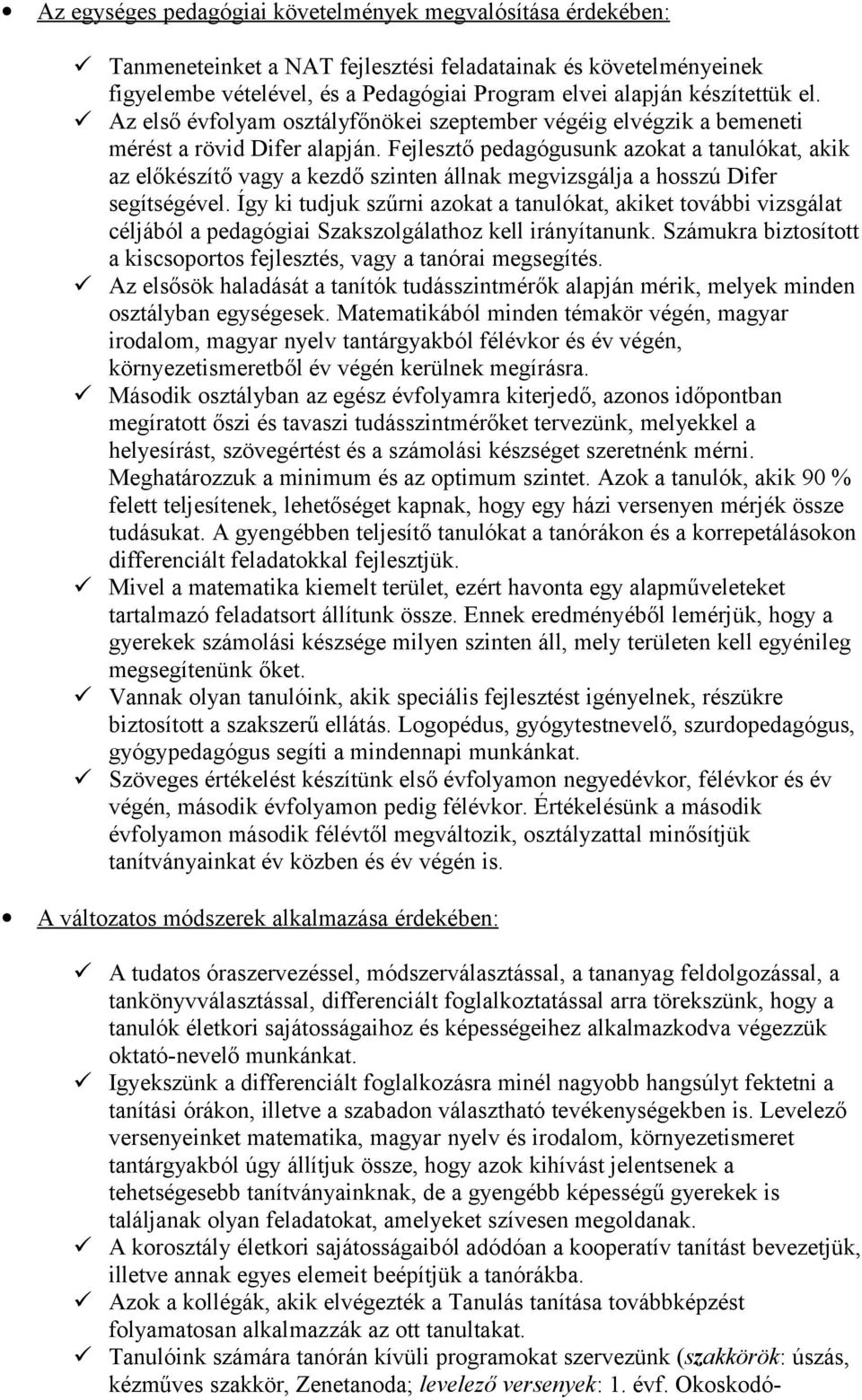 Fejlesztő pedagógusunk azokat a tanulókat, akik az előkészítő vagy a kezdő szinten állnak megvizsgálja a hosszú Difer segítségével.