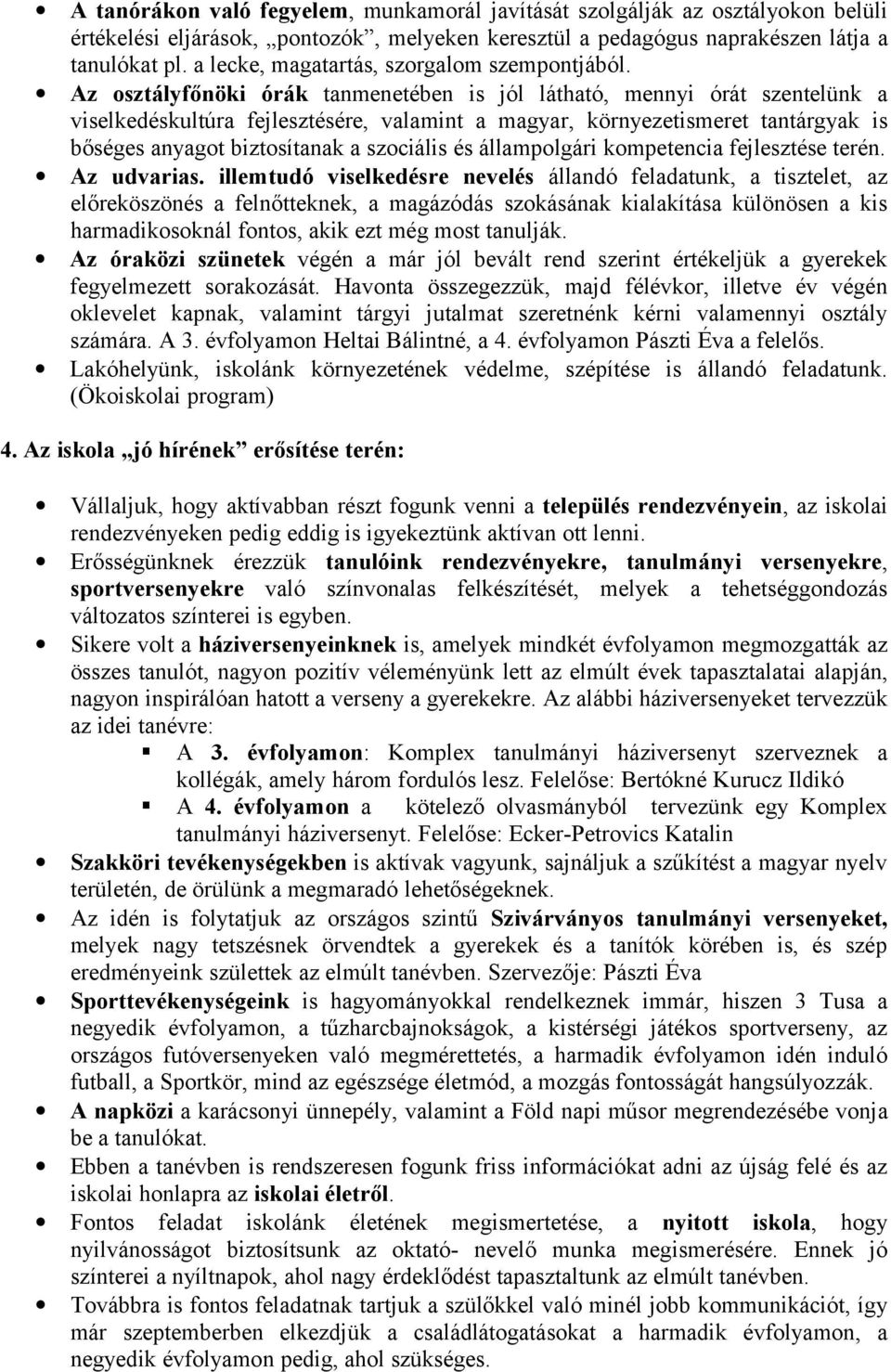 Az osztályfőnöki órák tanmenetében is jól látható, mennyi órát szentelünk a viselkedéskultúra fejlesztésére, valamint a magyar, környezetismeret tantárgyak is bőséges anyagot biztosítanak a szociális