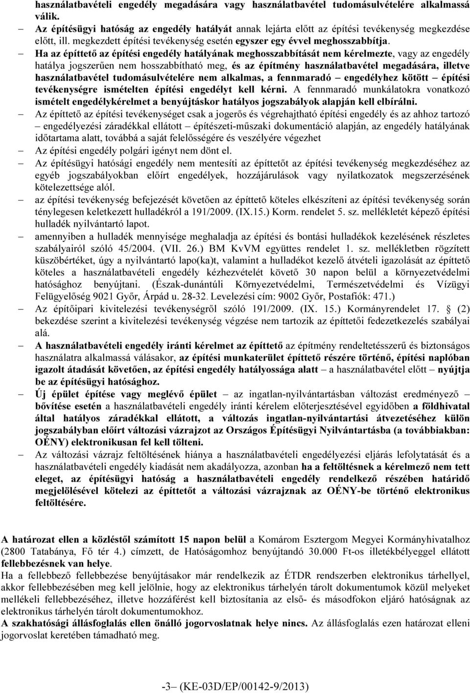 Ha az építtető az építési engedély hatályának meghosszabbítását nem kérelmezte, vagy az engedély hatálya jogszerűen nem hosszabbítható meg, és az építmény használatbavétel megadására, illetve