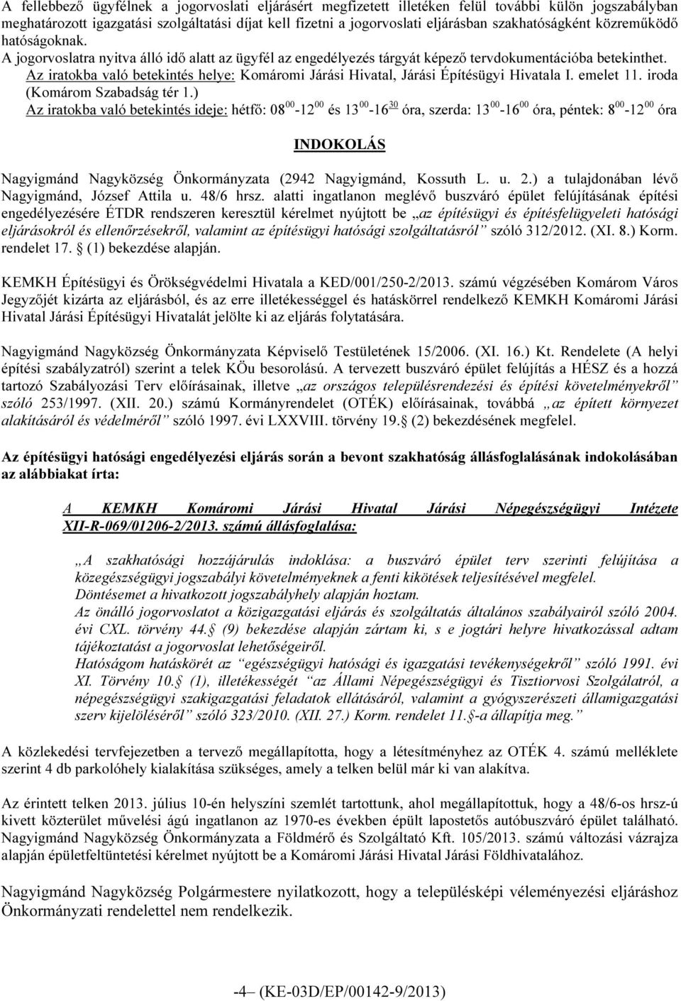 Az iratokba való betekintés helye: Komáromi Járási Hivatal, Járási Építésügyi Hivatala I. emelet 11. iroda (Komárom Szabadság tér 1.