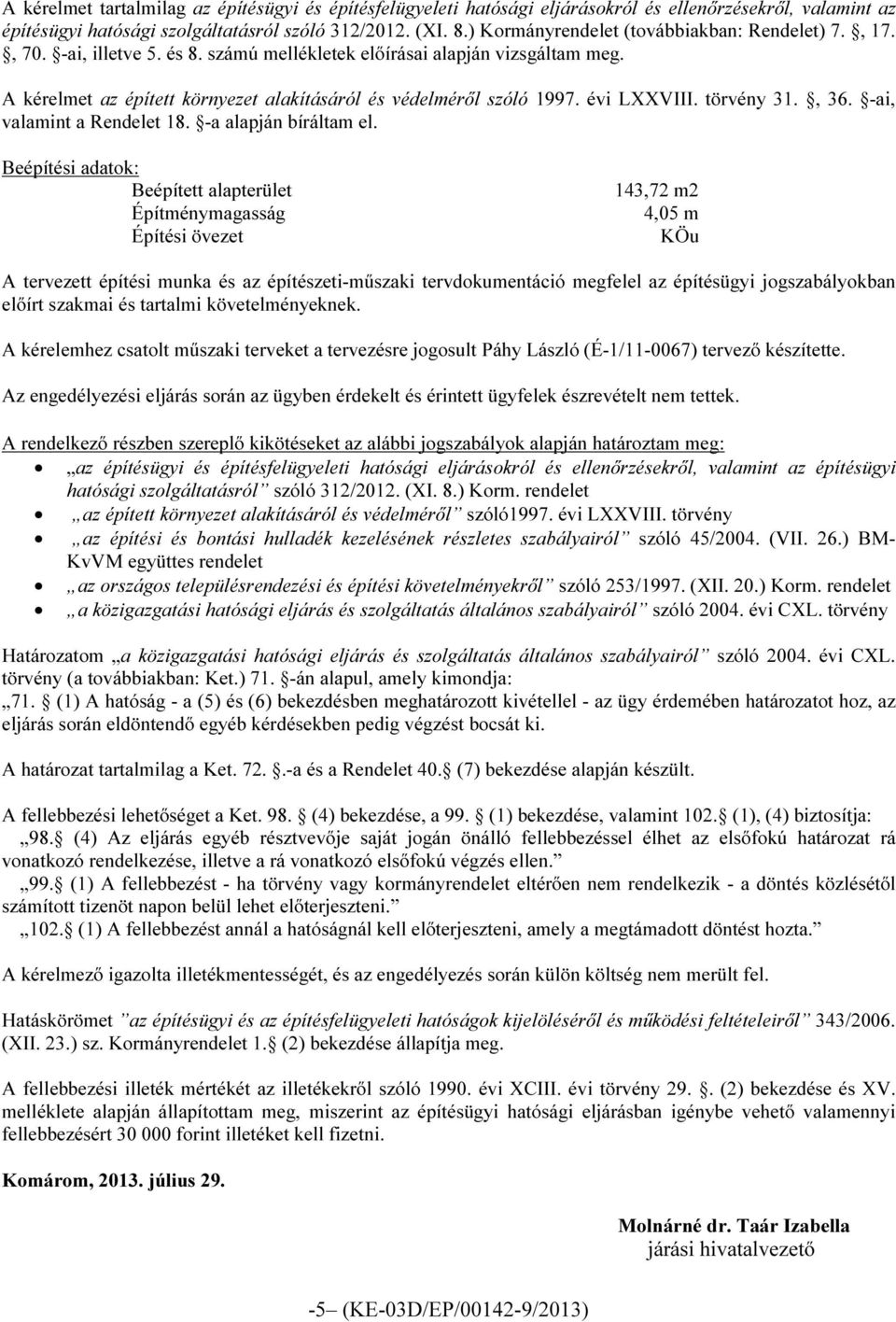 évi LXXVIII. törvény 31., 36. -ai, valamint a Rendelet 18. -a alapján bíráltam el.