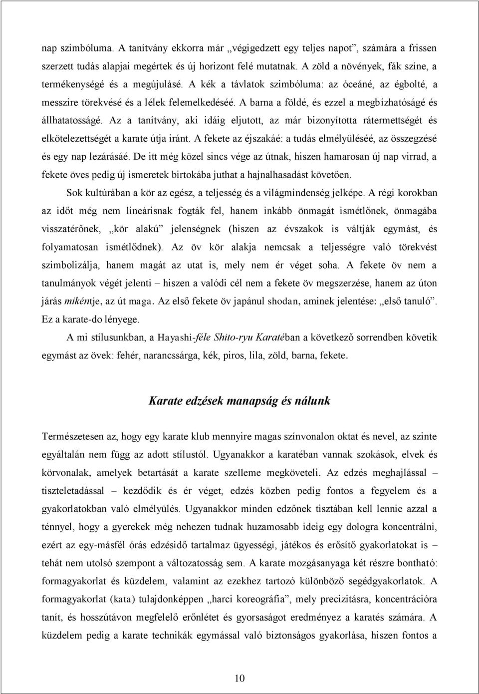 A barna a földé, és ezzel a megbízhatóságé és állhatatosságé. Az a tanítvány, aki idáig eljutott, az már bizonyította rátermettségét és elkötelezettségét a karate útja iránt.