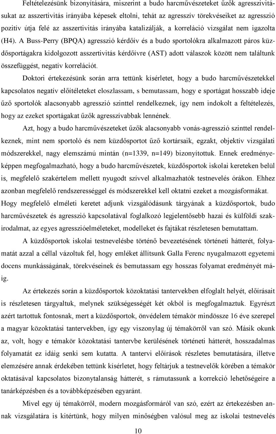 A Buss-Perry (BPQA) agresszió kérdőív és a budo sportolókra alkalmazott páros küzdősportágakra kidolgozott asszertivitás kérdőívre (AST) adott válaszok között nem találtunk összefüggést, negatív