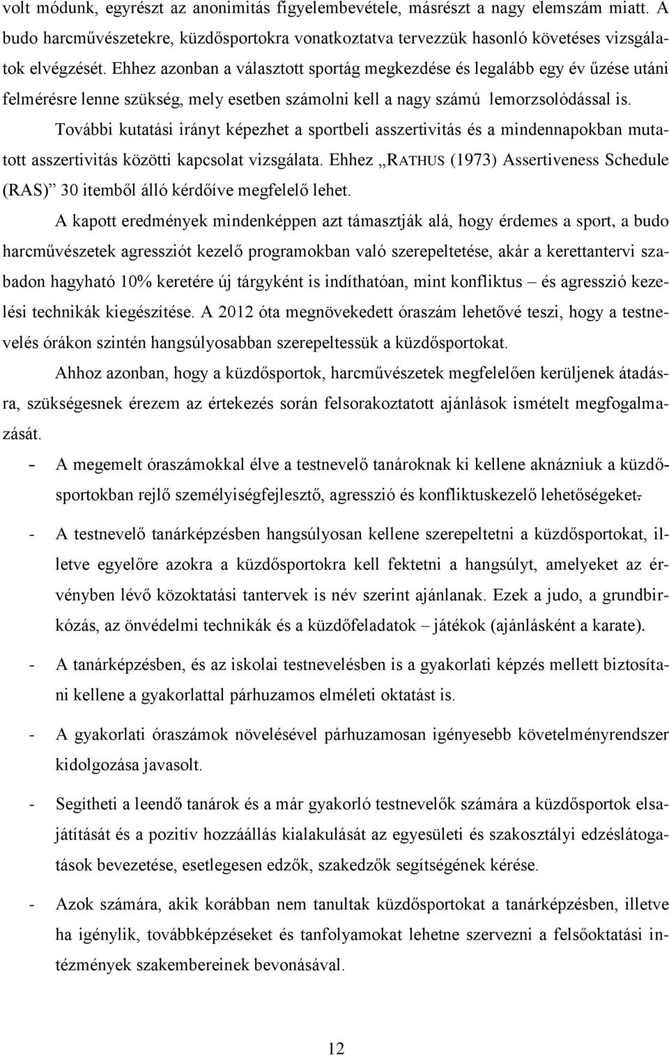 További kutatási irányt képezhet a sportbeli asszertivitás és a mindennapokban mutatott asszertivitás közötti kapcsolat vizsgálata.