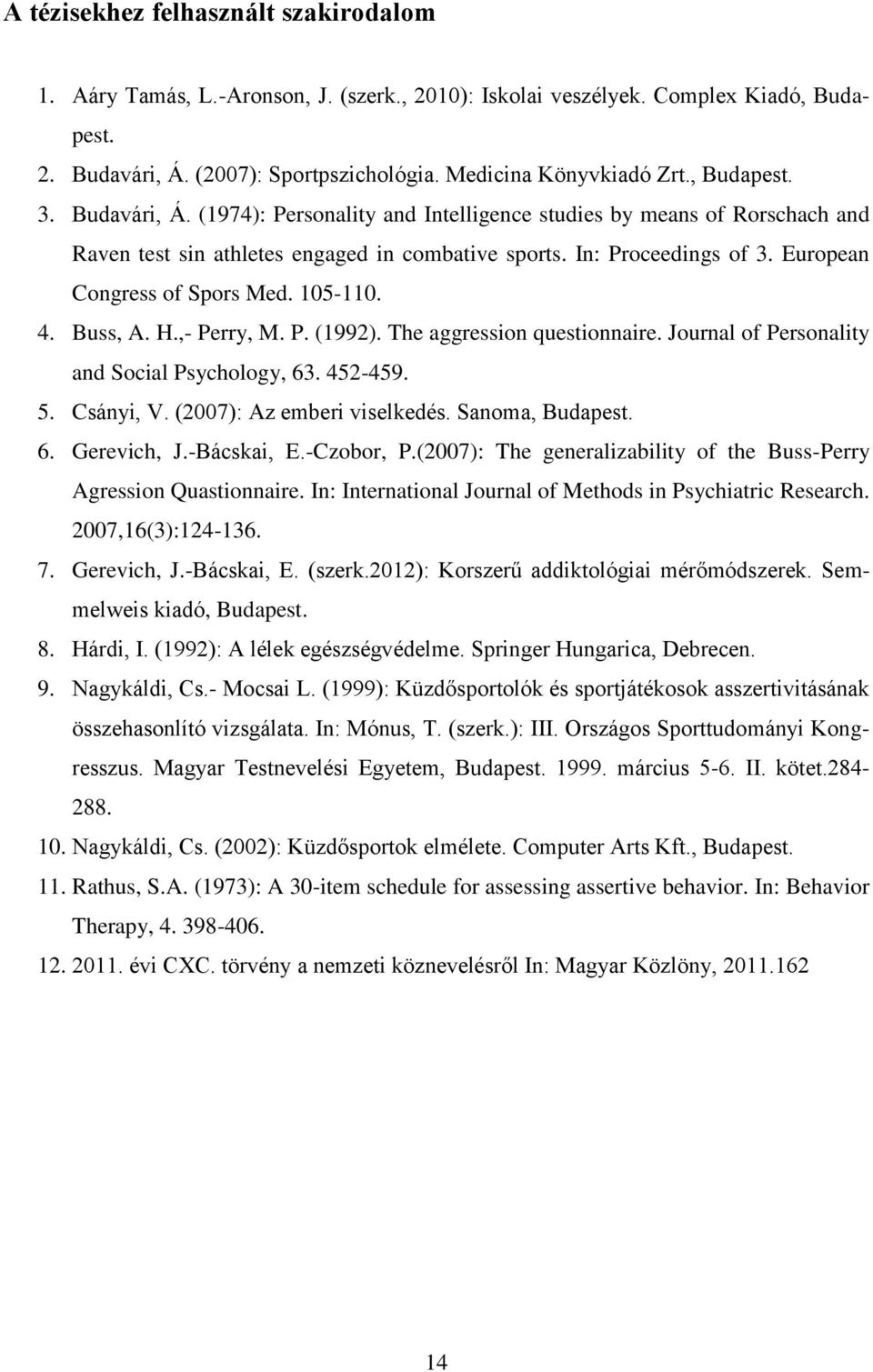 European Congress of Spors Med. 105-110. 4. Buss, A. H.,- Perry, M. P. (1992). The aggression questionnaire. Journal of Personality and Social Psychology, 63. 452-459. 5. Csányi, V.