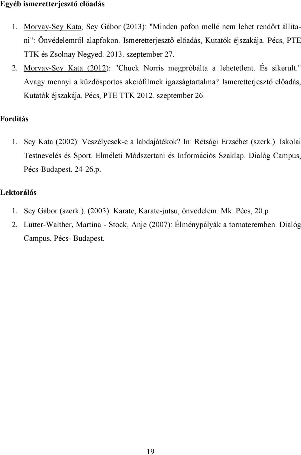 Ismeretterjesztő előadás, Kutatók éjszakája. Pécs, PTE TTK 2012. szeptember 26. Fordítás 1. Sey Kata (2002): Veszélyesek-e a labdajátékok? In: Rétsági Erzsébet (szerk.). Iskolai Testnevelés és Sport.