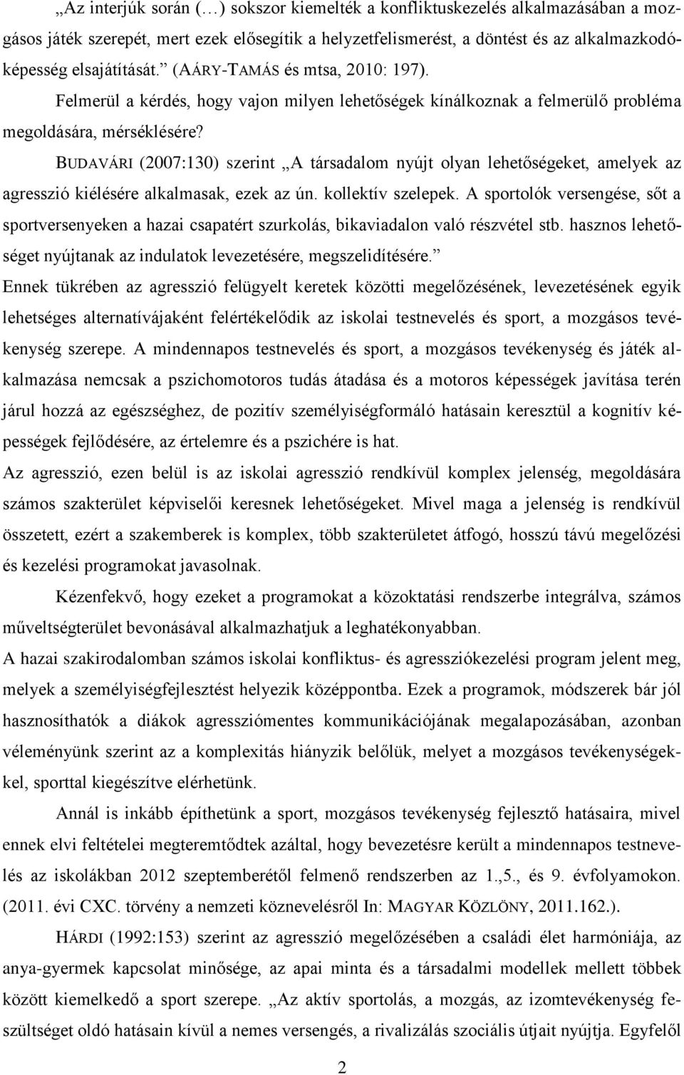 BUDAVÁRI (2007:130) szerint A társadalom nyújt olyan lehetőségeket, amelyek az agresszió kiélésére alkalmasak, ezek az ún. kollektív szelepek.