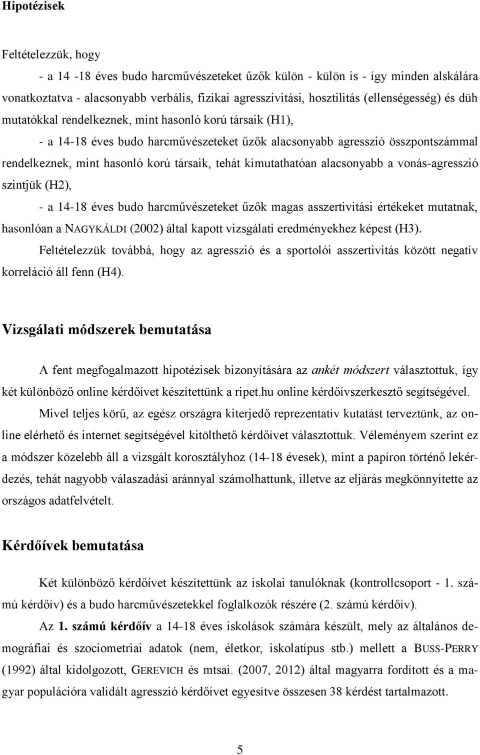 társaik, tehát kimutathatóan alacsonyabb a vonás-agresszió szintjük (H2), - a 14-18 éves budo harcművészeteket űzők magas asszertivitási értékeket mutatnak, hasonlóan a NAGYKÁLDI (2002) által kapott