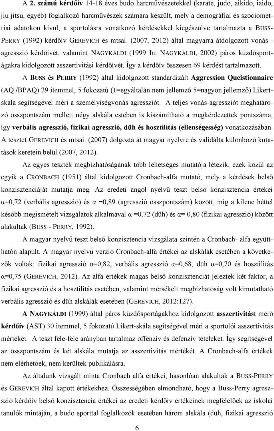 (2007, 2012) által magyarra átdolgozott vonás - agresszió kérdőívét, valamint NAGYKÁLDI (1999 In: NAGYKÁLDI, 2002) páros küzdősportágakra kidolgozott asszertivitási kérdőívét.