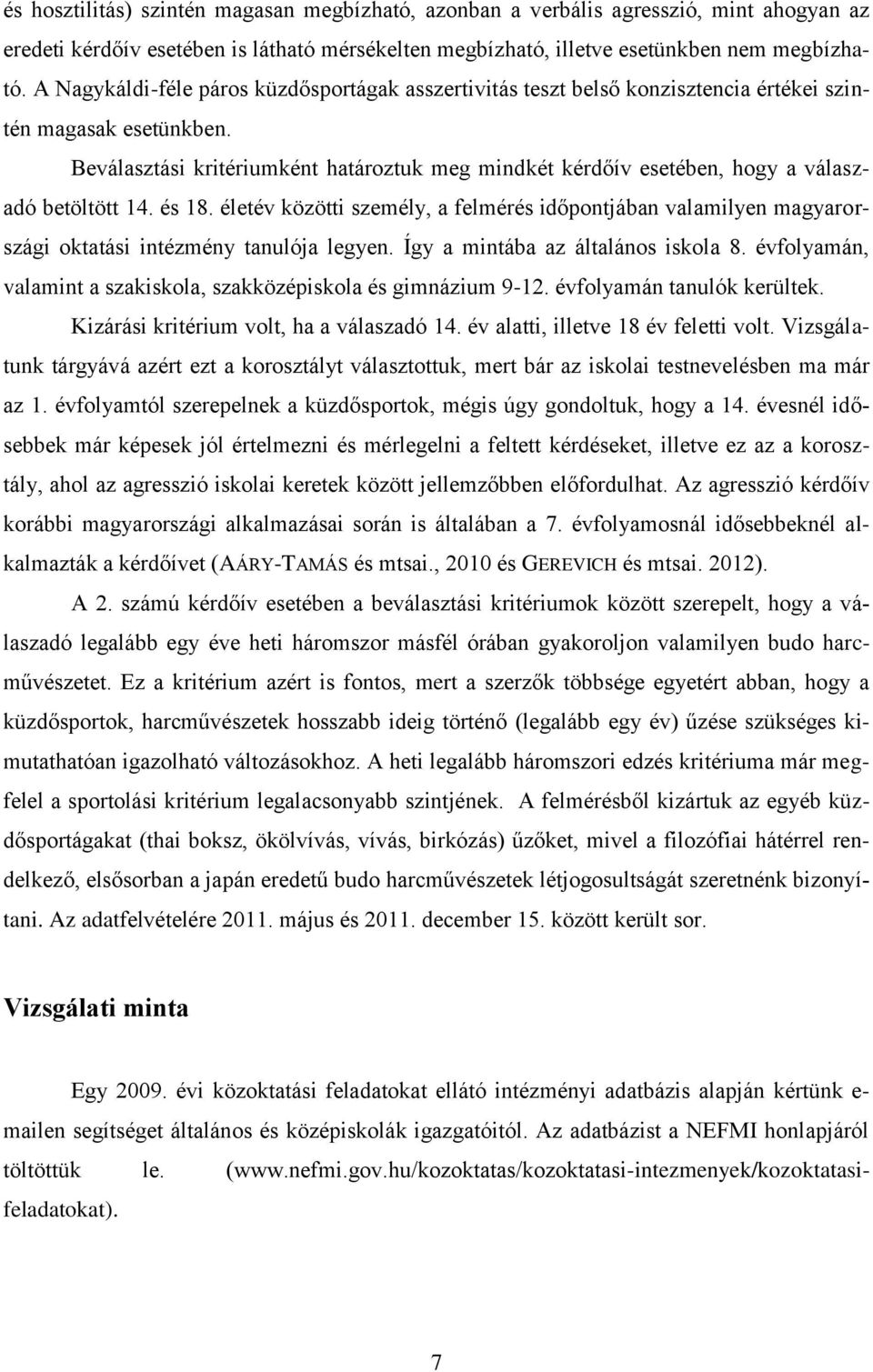 Beválasztási kritériumként határoztuk meg mindkét kérdőív esetében, hogy a válaszadó betöltött 14. és 18.