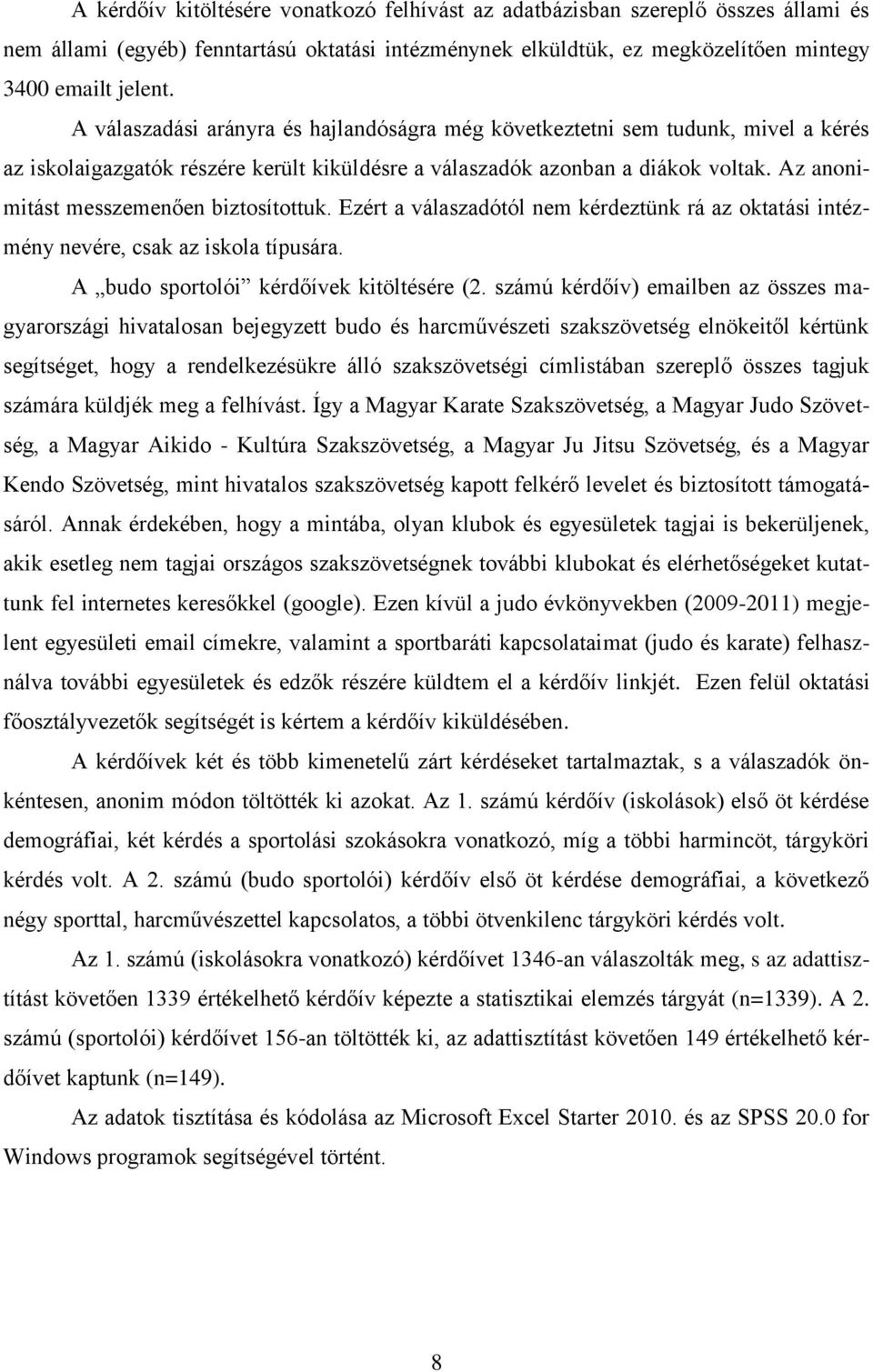 Az anonimitást messzemenően biztosítottuk. Ezért a válaszadótól nem kérdeztünk rá az oktatási intézmény nevére, csak az iskola típusára. A budo sportolói kérdőívek kitöltésére (2.