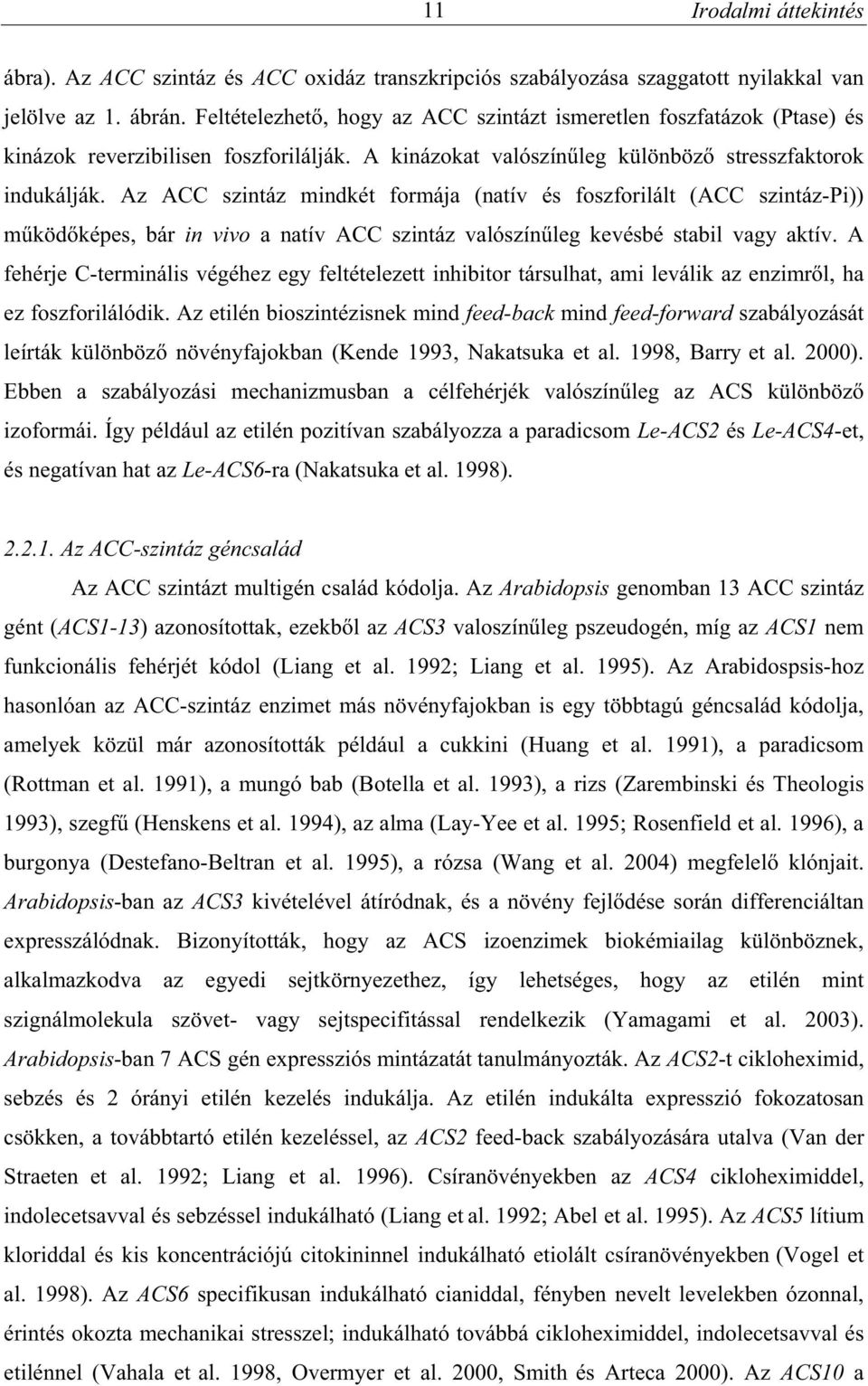 Az ACC szintáz mindkét formája (natív és foszforilált (ACC szintáz-pi)) m köd képes, bár in vivo a natív ACC szintáz valószín leg kevésbé stabil vagy aktív.