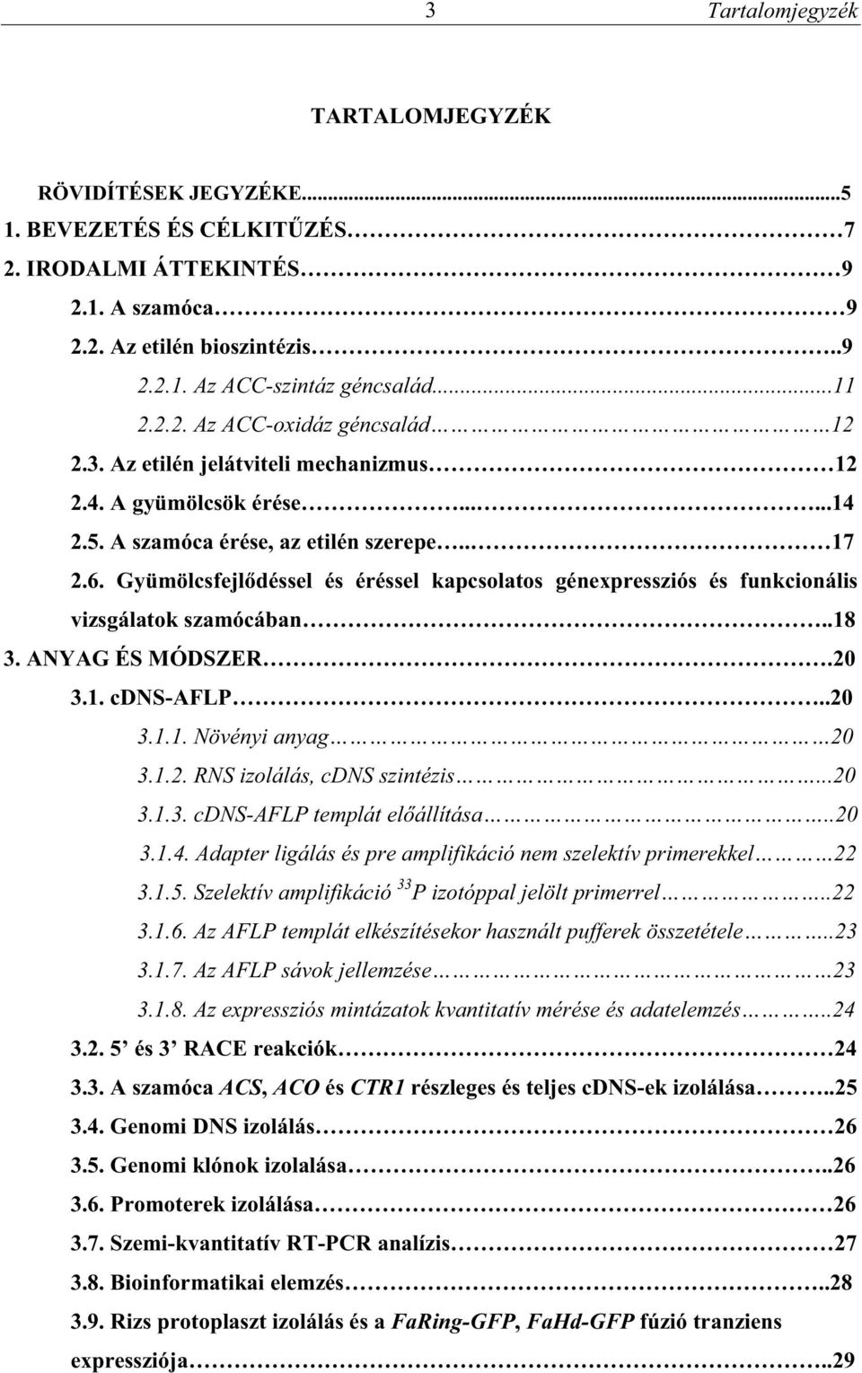 Gyümölcsfejl déssel és éréssel kapcsolatos génexpressziós és funkcionális vizsgálatok szamócában..18 3. ANYAG ÉS MÓDSZER.20 3.1. cdns-aflp..20 3.1.1. Növényi anyag 20 3.1.2. RNS izolálás, cdns szintézis.