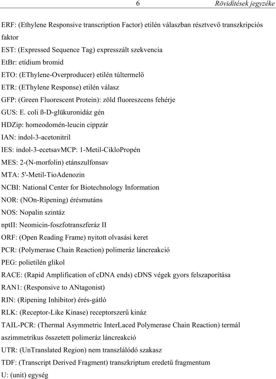 coli ß-D-glükuronidáz gén HDZip: homeodomén-leucin cippzár IAN: indol-3-acetonitril IES: indol-3-ecetsavmcp: 1-Metil-CikloPropén MES: 2-(N-morfolin) etánszulfonsav MTA: 5'-Metil-TioAdenozin NCBI: