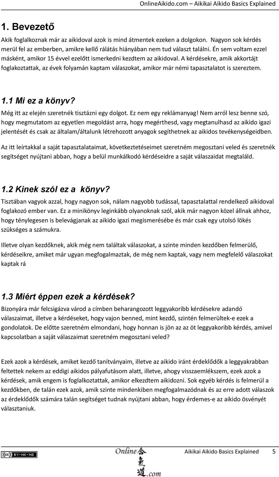 A kérdésekre, amik akkortájt foglakoztattak, az évek folyamán kaptam válaszokat, amikor már némi tapasztalatot is szereztem. 1.1 Mi ez a könyv? Még itt az elején szeretnék tisztázni egy dolgot.