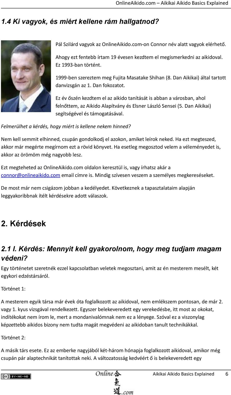 Ez év őszén kezdtem el az aikido tanítását is abban a városban, ahol felnőttem, az Aikido Alapítvány és Elsner László Sensei (5. Dan Aikikai) segítségével és támogatásával.