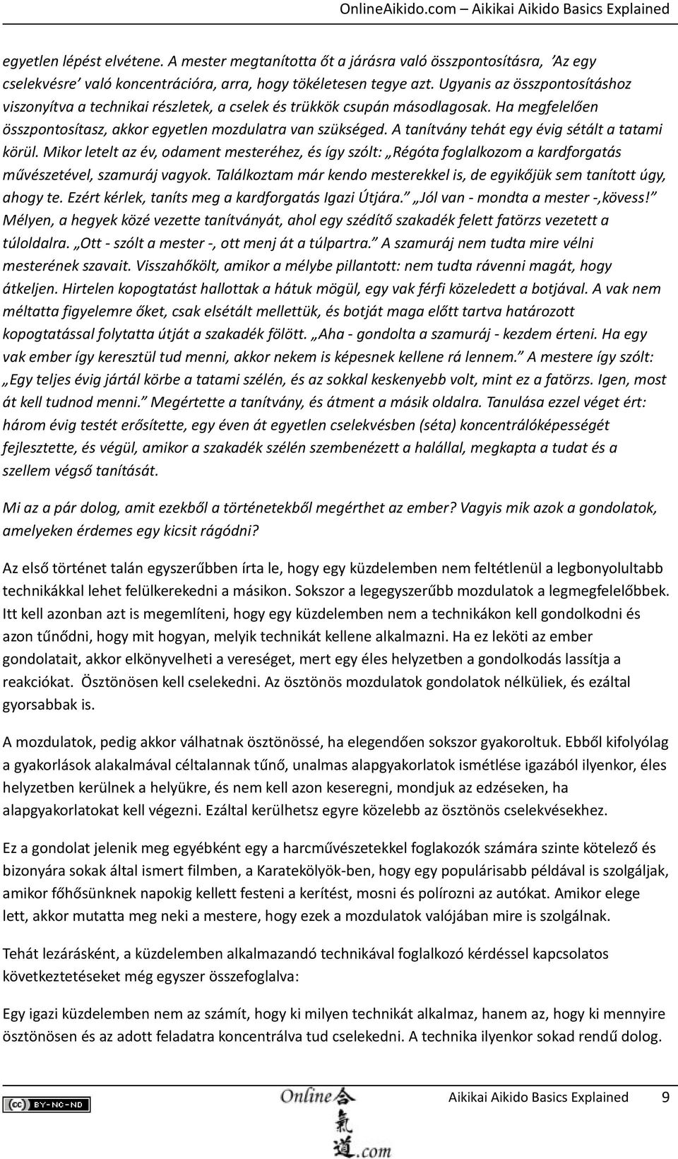 A tanítvány tehát egy évig sétált a tatami körül. Mikor letelt az év, odament mesteréhez, és így szólt: Régóta foglalkozom a kardforgatás művészetével, szamuráj vagyok.