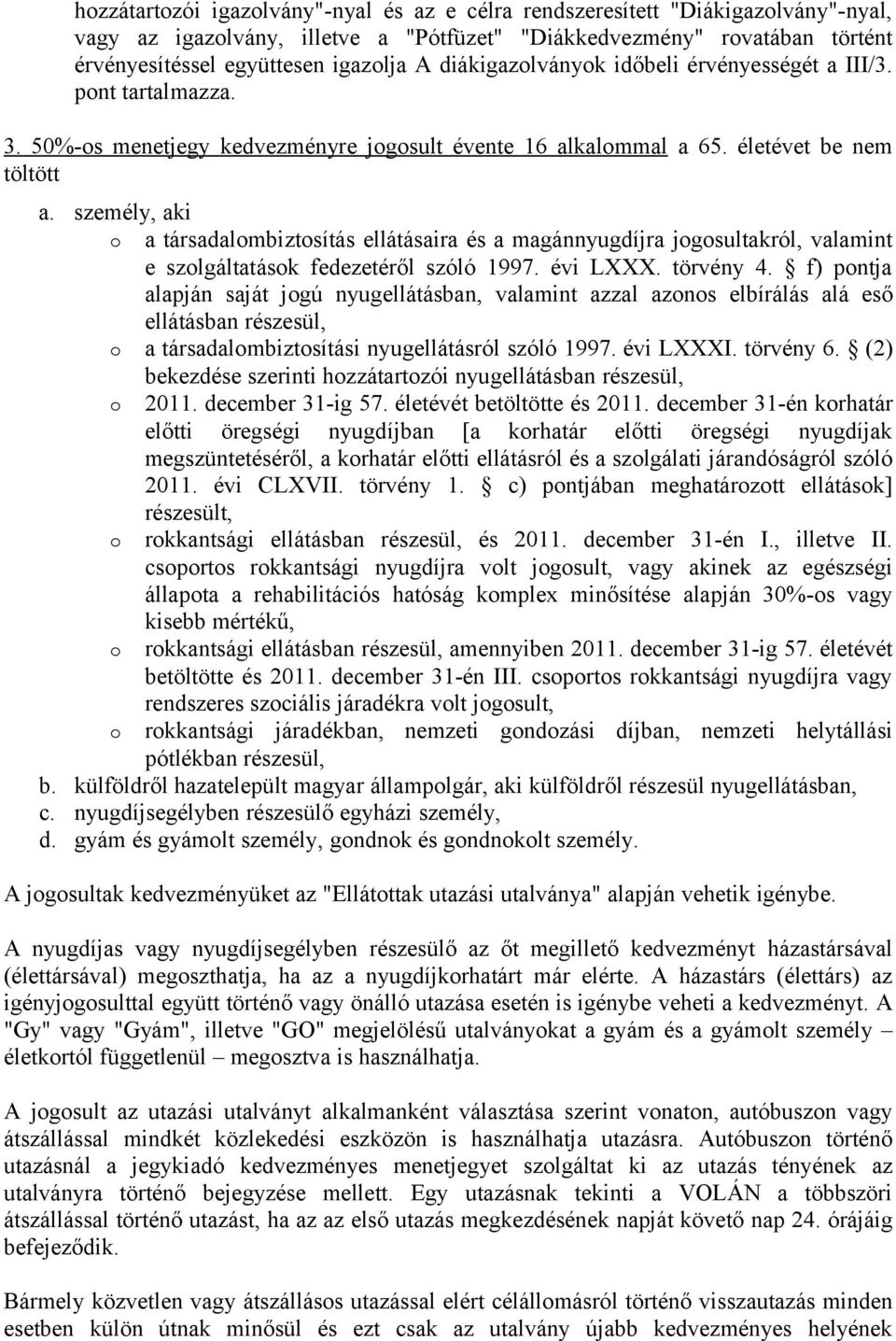 személy, aki o a társadalombiztosítás ellátásaira és a magánnyugdíjra jogosultakról, valamint e szolgáltatások fedezetéről szóló 1997. évi LXXX. törvény 4.