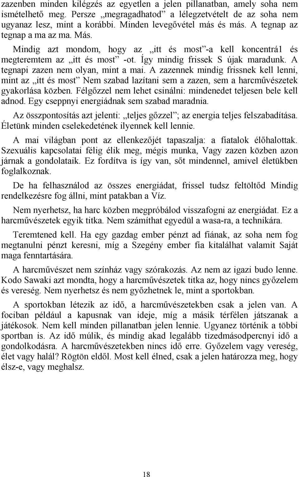 A tegnapi zazen nem olyan, mint a mai. A zazennek mindig frissnek kell lenni, mint az itt és most Nem szabad lazítani sem a zazen, sem a harcművészetek gyakorlása közben.