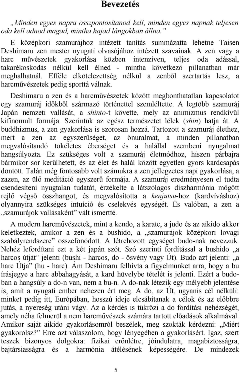 A zen vagy a harc művészetek gyakorlása közben intenzíven, teljes oda adással, takarékoskodás nélkül kell élned - mintha következő pillanatban már meghalhatnál.