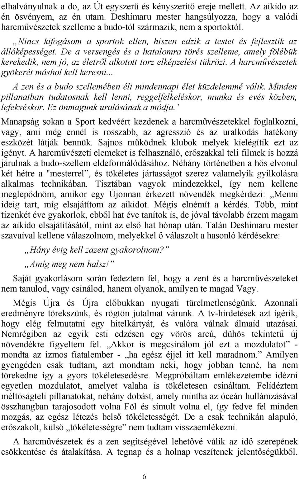 De a versengés és a hatalomra törés szelleme, amely fölébük kerekedik, nem jó, az életről alkotott torz elképzelést tükrözi. A harcművészetek gyökerét máshol kell keresni.