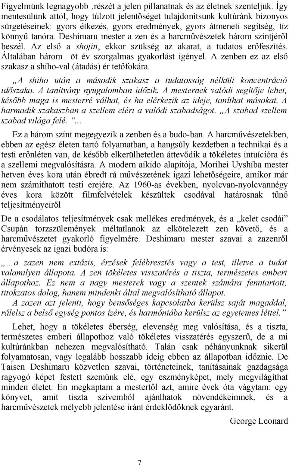 Deshimaru mester a zen és a harcművészetek három szintjéről beszél. Az első a shojin, ekkor szükség az akarat, a tudatos erőfeszítés. Általában három öt év szorgalmas gyakorlást igényel.