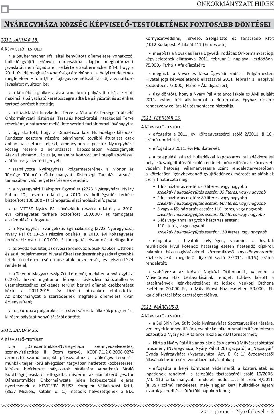 évi díj meghatározhatósága érdekében a helyi rendeletnek megfelelően forint/liter fajlagos szemétszállítási díjra vonatkozó javaslatot nyújtson be; a közcélú foglalkoztatásra vonatkozó pályázati