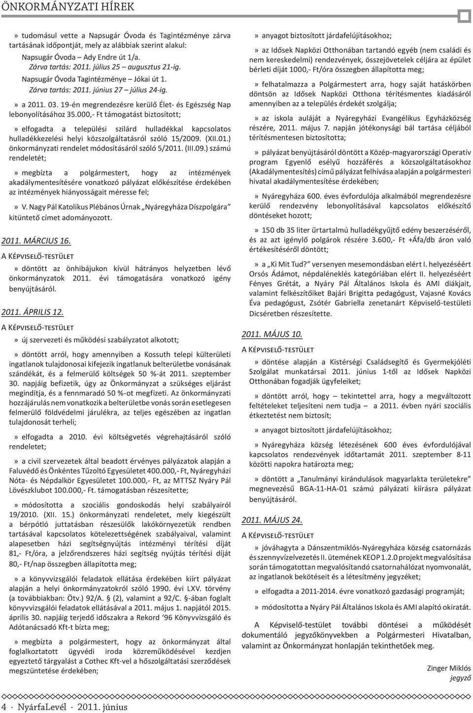 000,- Ft támogatást biztosított; elfogadta a települési szilárd hulladékkal kapcsolatos hulladékkezelési helyi közszolgáltatásról szóló 15/2009. (XII.01.