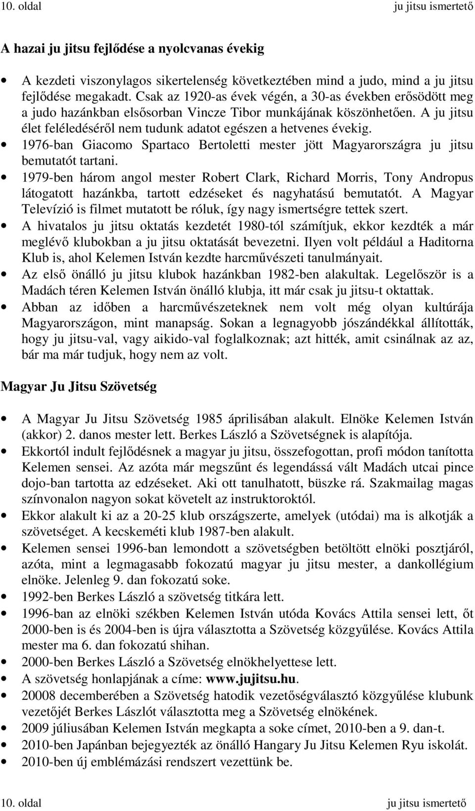 1976-ban Giacomo Spartaco Bertoletti mester jött Magyarországra ju jitsu bemutatót tartani.