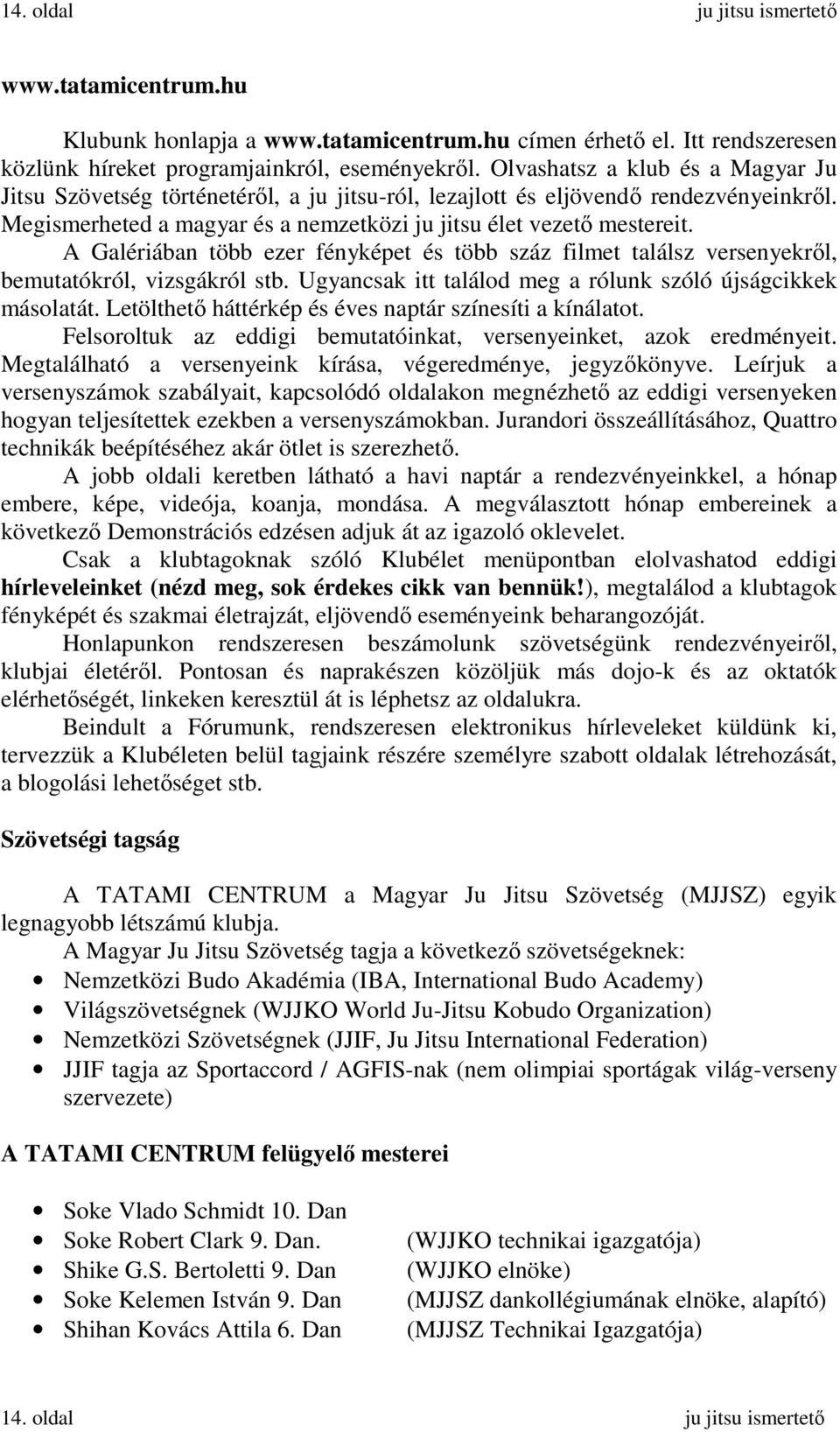 A Galériában több ezer fényképet és több száz filmet találsz versenyekrıl, bemutatókról, vizsgákról stb. Ugyancsak itt találod meg a rólunk szóló újságcikkek másolatát.