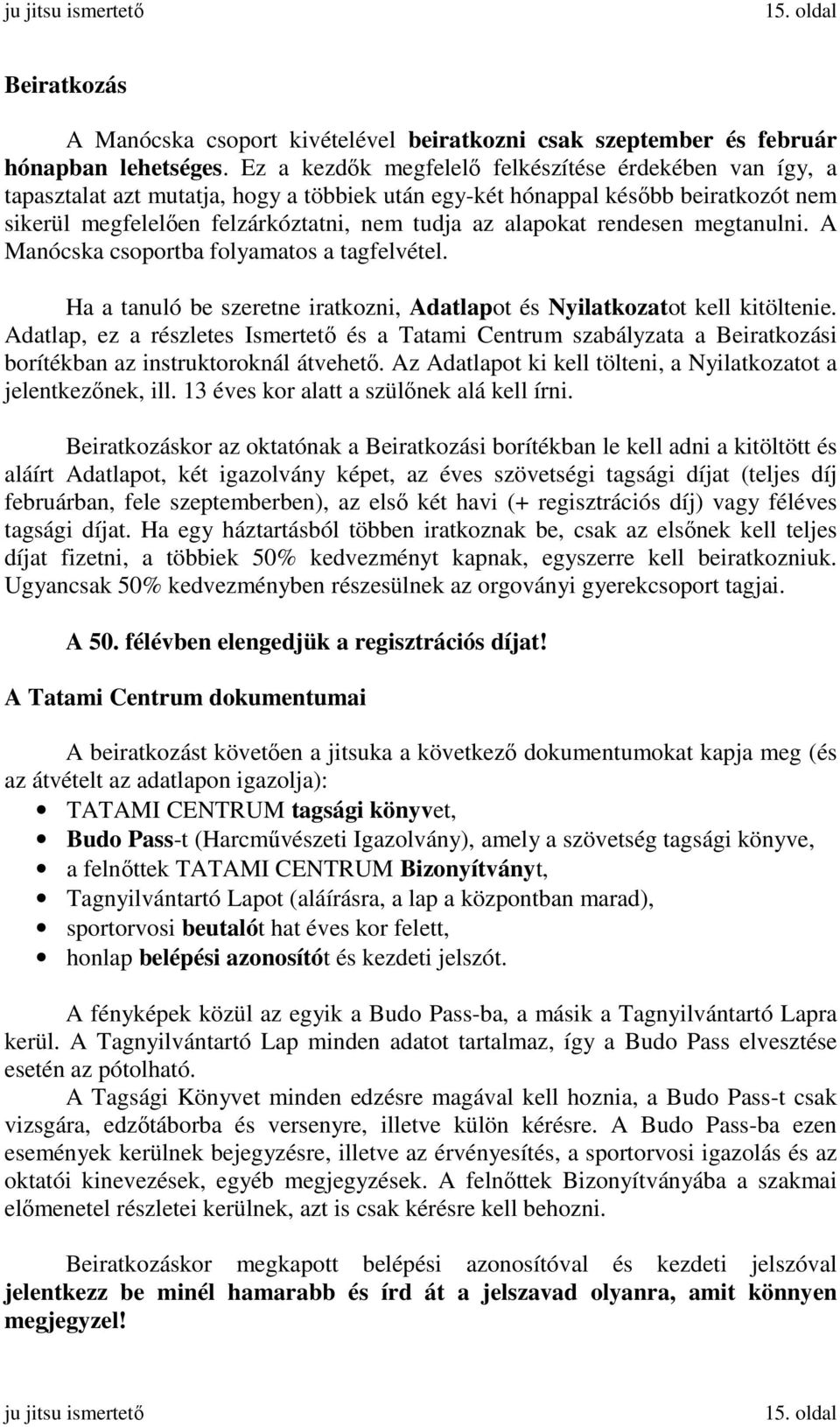 rendesen megtanulni. A Manócska csoportba folyamatos a tagfelvétel. Ha a tanuló be szeretne iratkozni, Adatlapot és Nyilatkozatot kell kitöltenie.