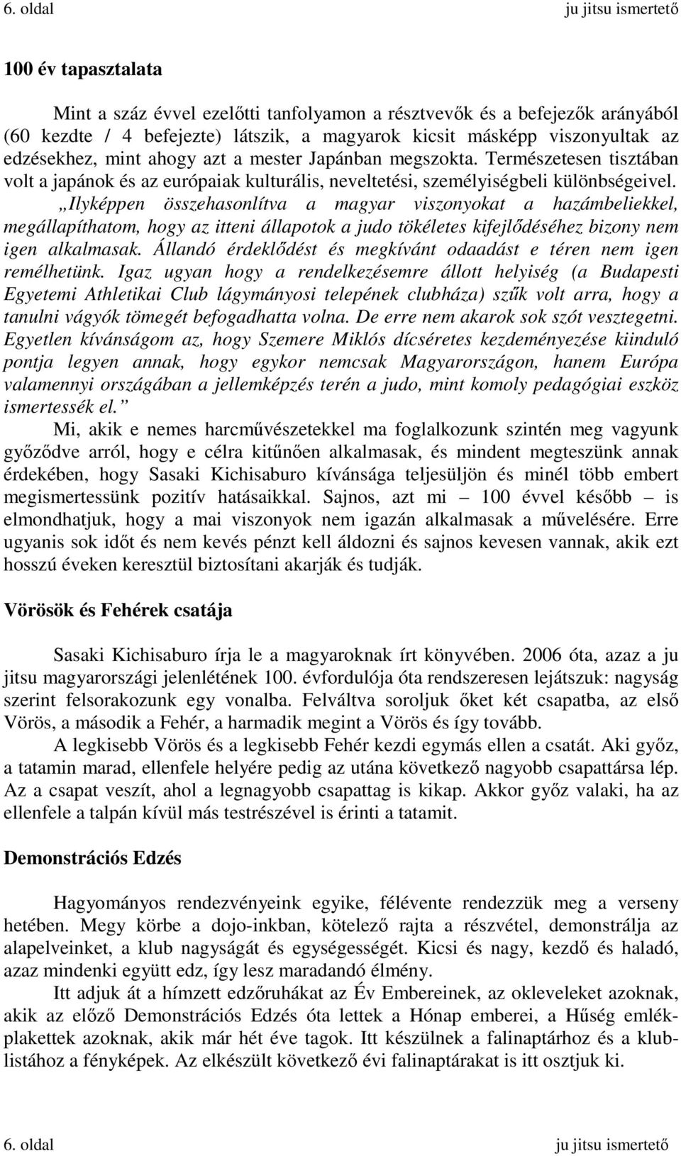 Ilyképpen összehasonlítva a magyar viszonyokat a hazámbeliekkel, megállapíthatom, hogy az itteni állapotok a judo tökéletes kifejlıdéséhez bizony nem igen alkalmasak.