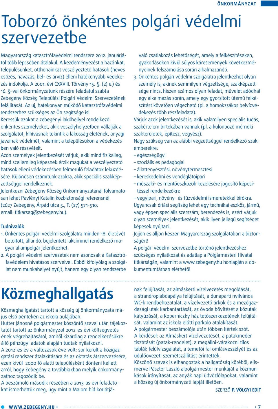 ) és 16. -val önkormányzatunk részére feladatul szabta Zebegény Község Települési Polgári Védelmi Szervezetének felállítását.