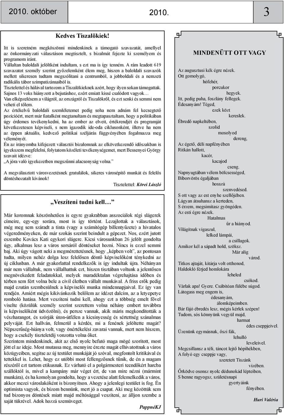 A rám leadott 619 szavazatot személy szerint győzelemként élem meg, hiszen a baloldali szavazók mellett sikeresen tudtam megszólítani a centrumból, a jobboldali és a nemzeti radikális tábor