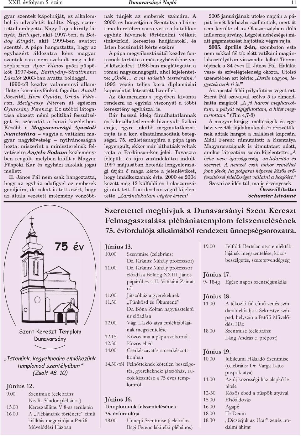 A pápa hangoztatta, hogy az egyházért áldozatra kész magyar szentek sora nem szakadt meg a középkorban. Apor Vilmos gyôri püspököt 1997-ben, Batthyány-Strattmann Lászlót 2003-ban avatta boldoggá.