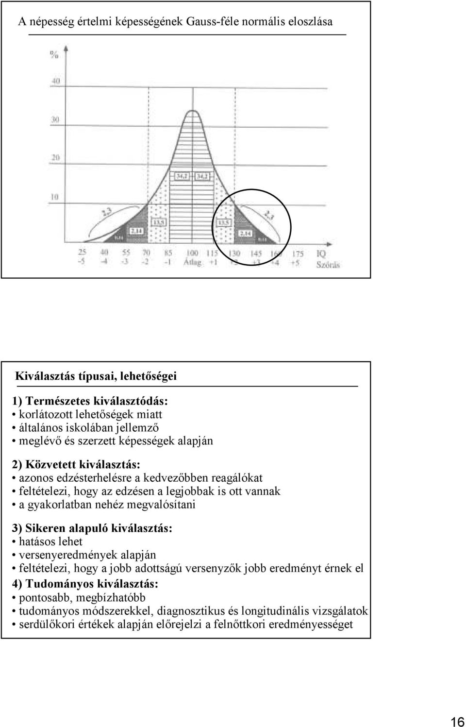 ott vannak a gyakorlatban nehéz megvalósítani 3) Sikeren alapuló kiválasztás: hatásos lehet versenyeredmények alapján feltételezi, hogy a jobb adottságú versenyzők jobb eredményt érnek