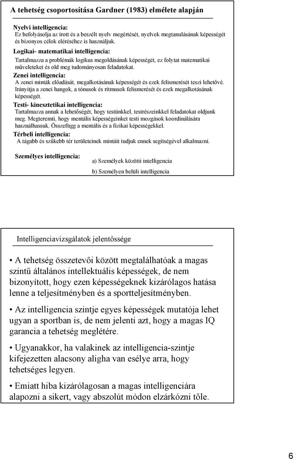 Zenei intelligencia: A zenei minták előadását, megalkotásának képességét és ezek felismerését teszi lehetővé.