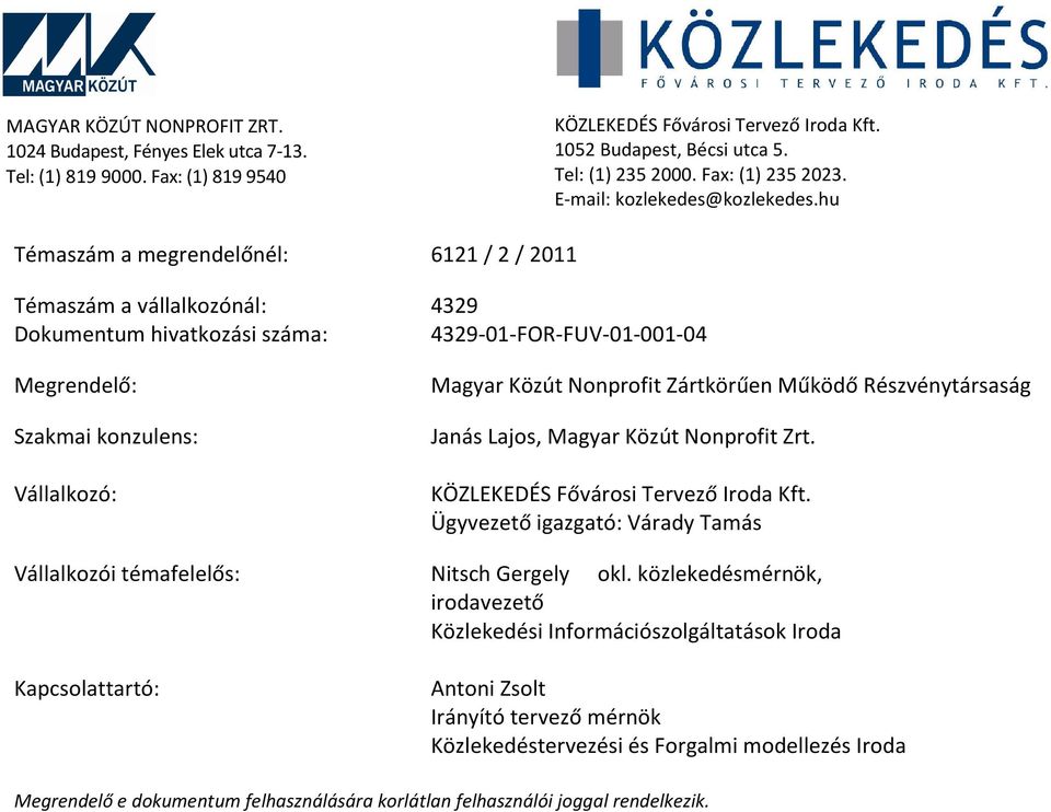 hu Témaszám a megrendelőnél: 6121 / 2 / 2011 Témaszám a vállalkozónál: 4329 Dokumentum hivatkozási száma: 4329-01-FOR-FUV-01-001-04 Megrendelő: Magyar Közút Nonprofit Zártkörűen Működő