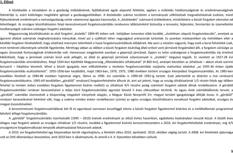 A közlekedés számos területen a kormányzati célkitűzések megvalósításának eszköze, mivel fejlesztésének eredményeit a nemzetgazdaság szinte valamennyi ágazata hasznosítja.