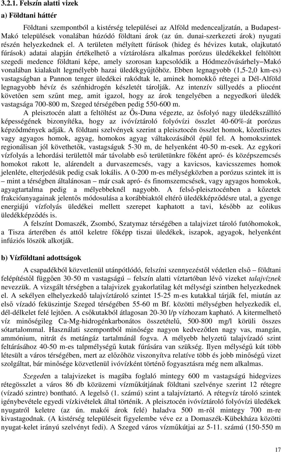 A területen mélyített fúrások (hideg és hévizes kutak, olajkutató fúrások) adatai alapján értékelhetı a víztárolásra alkalmas porózus üledékekkel feltöltött szegedi medence földtani képe, amely