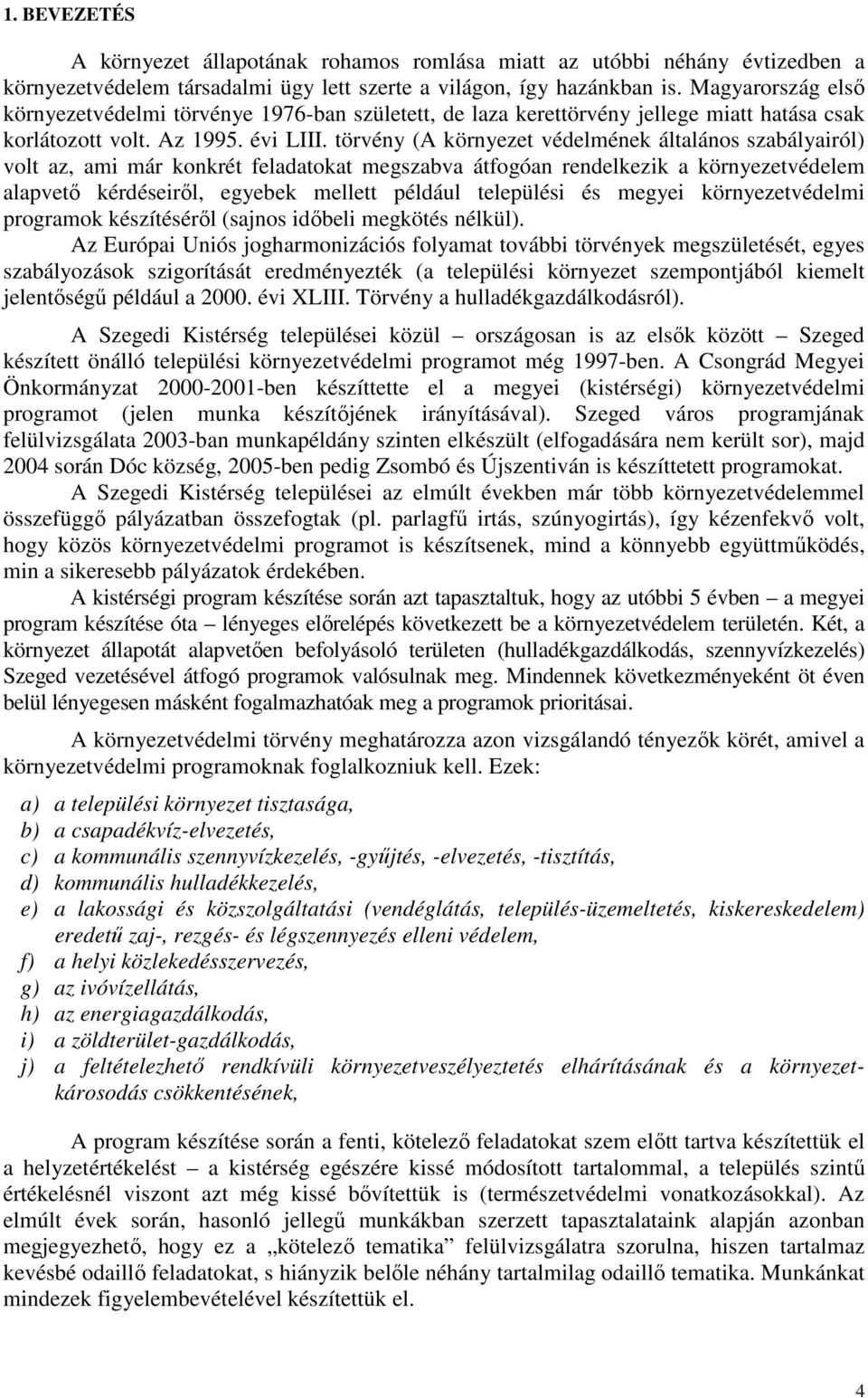 törvény (A környezet védelmének általános szabályairól) volt az, ami már konkrét feladatokat megszabva átfogóan rendelkezik a környezetvédelem alapvetı kérdéseirıl, egyebek mellett például települési