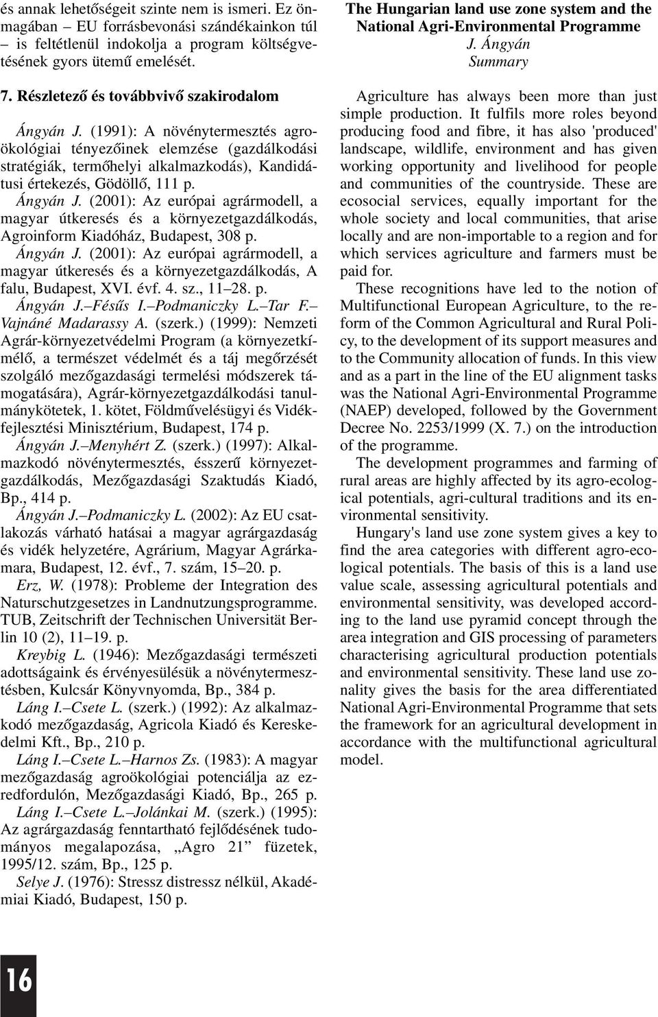 (1991): A növénytermesztés agroökológiai tényezõinek elemzése (gazdálkodási stratégiák, termõhelyi alkalmazkodás), Kandidátusi értekezés, Gödöllõ, 111 p. Ángyán J.