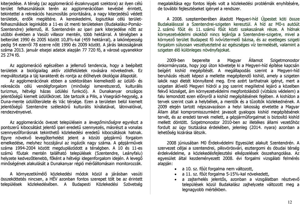 védett területek, erdők meglétére. A kereskedelmi, logisztikai célú területfelhasználások leginkább a 11-es út menti területeken (Budakalász-Pomáz- Szentendre) jellemző, ill.