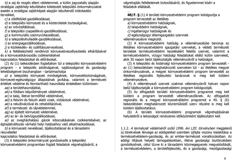 szennyvízkezeléssel, h) a településihulladék-gazdálkodással, i) az energiagazdálkodással, j) a közlekedés- és szállításszervezéssel, k) a feltételezhető rendkívüli környezetveszélyeztetés