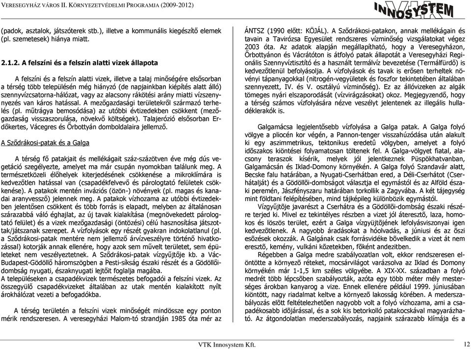 álló) szennyvízcsatorna-hálózat, vagy az alacsony rákötési arány miatti vízszenynyezés van káros hatással. A mezıgazdasági területekrıl származó terhelés (pl.