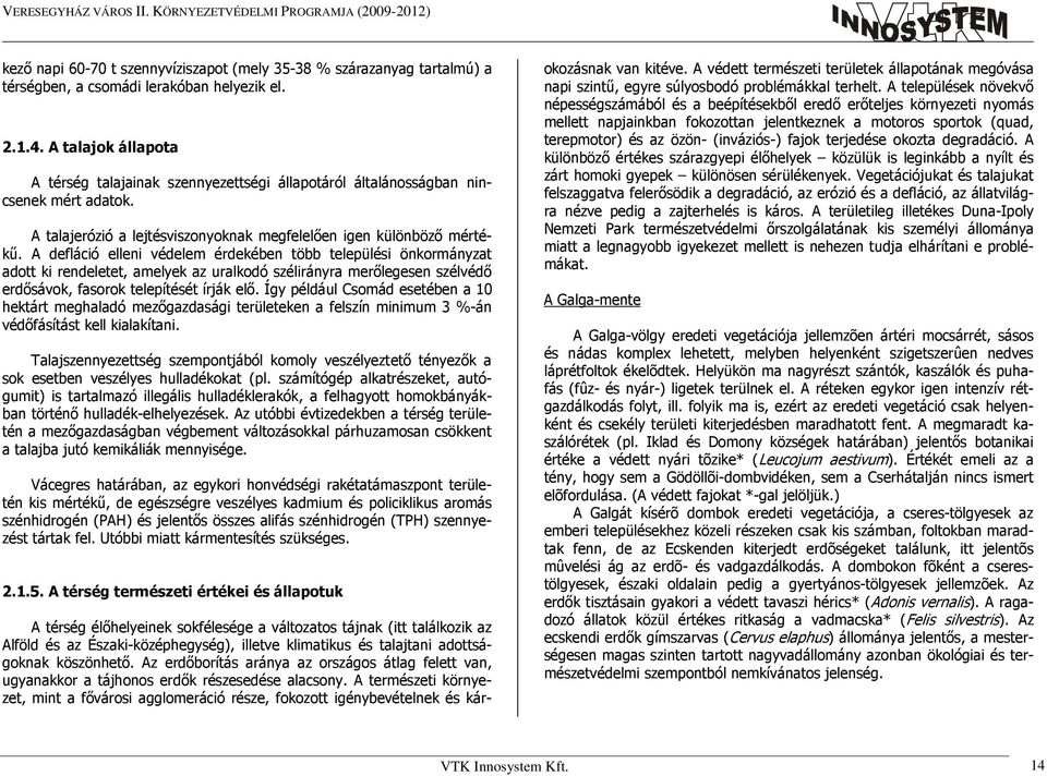 A defláció elleni védelem érdekében több települési önkormányzat adott ki rendeletet, amelyek az uralkodó szélirányra merılegesen szélvédı erdısávok, fasorok telepítését írják elı.