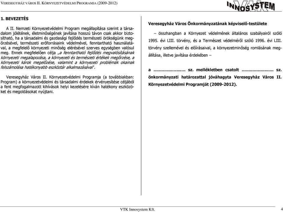 örökségünk megırzésével, természeti erıforrásaink védelmével, fenntartható használatával, a megfelelı környezeti minıség elérésével szerves egységben valósul meg.